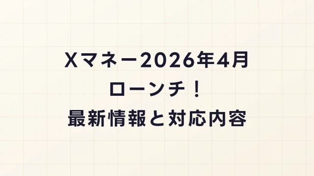 Xマネー2026年4月ローンチ！最新情報と対応内容まとめ