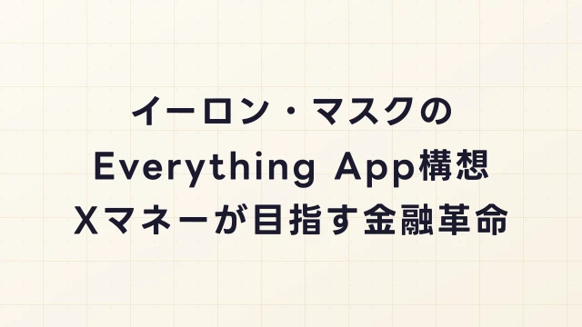 イーロン・マスクの「Everything App」構想とは？Xマネーが目指す金融革命の全貌